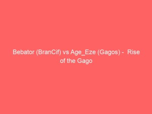 Bebator (BranCif) vs Age_Eze (Gagos) –  Rise of the Gago