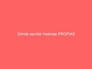 Dónde escribir historias PROPIAS