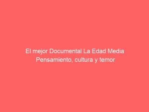 El mejor Documental La Edad Media Pensamiento, cultura y temor