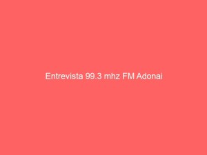 Entrevista 99.3 mhz FM Adonai