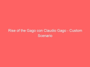 Rise of the Gago con Claudio Gago – Custom Scenario